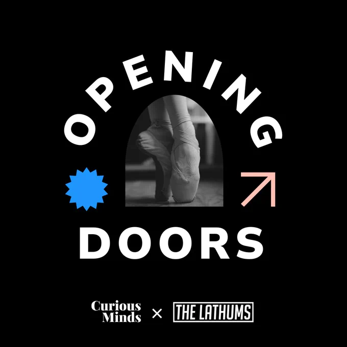 A graphic with the text "Opening Doors" encircling a black and white image of ballet dancer's feet en pointe. At the bottom, logos for "Curious Minds" and "The Lathums" are displayed on a black background.