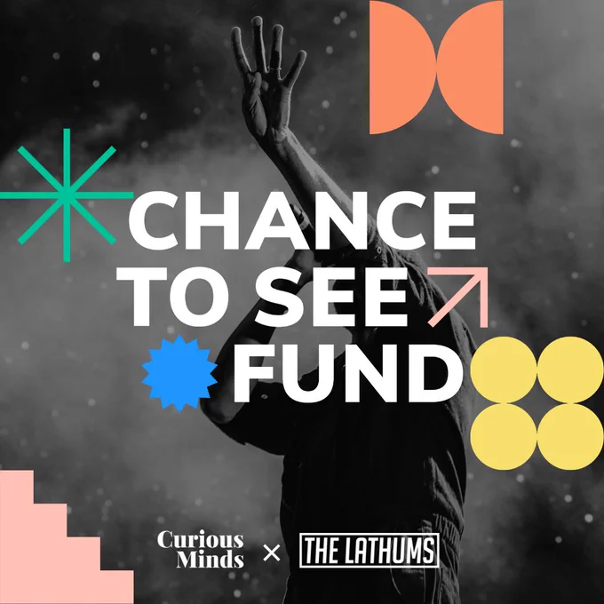 A grayscale image of a person on stage with their hand raised, overlaid with colourful geometric shapes. Center text reads "Chance to See Fund" with logos for Curious Minds and The Lathums at the bottom.