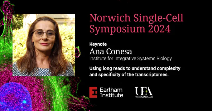 Norwich Single-Cell Symposium 2024. 26-27 June 2024, Earlham Institute, Norwich. Dr Ana Conesa, Institute for Integrative Systems Biology. Keynote talk: Using long reads to understand complexity and specifity of the transcriptomes.. Dr Tanja Woyke, DOE Joint Genome Institute. Keynote talk: Genomics at the intersection of microbial communities and single cells.