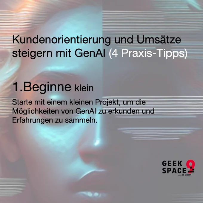 Kundenorientierung und Umsätze steigern mit GenAl (4 Praxis-Tipps)  Beginne klein: Starte mit einem kleinen Projekt, um die Möglichkeiten von GenAI zu erkunden und Erfahrungen zu sammeln.
