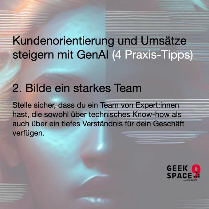Kundenorientierung und Umsätze steigern mit GenAl (4 Praxis-Tipps) Bilde ein starkes Team: Stelle sicher, dass du ein Team von Expert:innen hast, die sowohl über technisches Know-how als auch über ein tiefes Verständnis für dein Geschäft verfügen. 