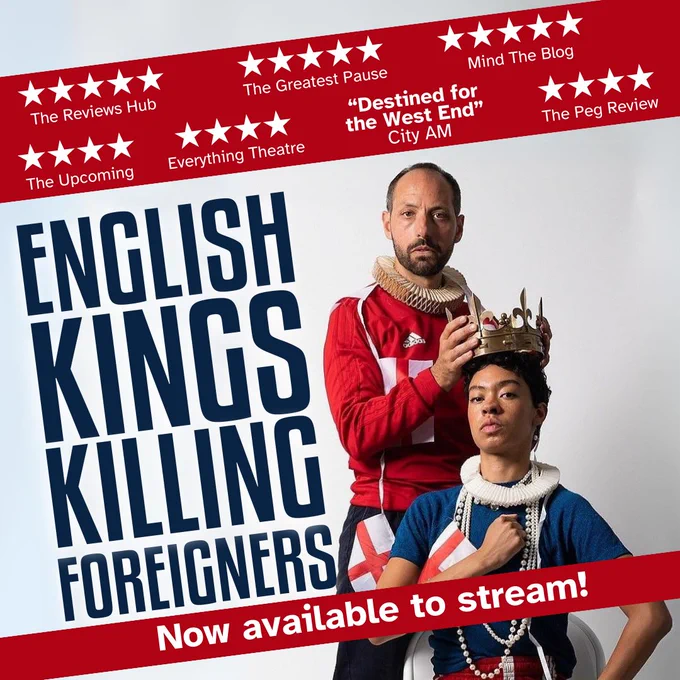 English Kings Killing Foreigners: Now available to stream!
★★★★★ from The Reviews Hub, Mind The Blog, and The Greatest Pause.★★★★ from Everything Theatre, The Peg Review, The Upcoming.
“Destined for the West End” from City AM. Nina and Phil pose dramatically in red and blue athletic wear with Shakespearean accessories (ruffs, a crown, pearls).