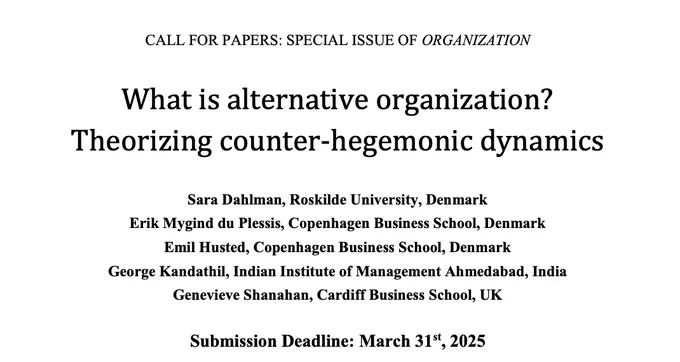 CALL FOR PAPERS: SPECIAL ISSUE OF ORGANIZATION
What is alternative organization? Theorizing counter-hegemonic dynamics
Sara Dahlman, Roskilde University, Denmark
Erik Mygind du Plessis, Copenhagen Business School, Denmark
Emil Husted, Copenhagen Business School, Denmark
George Kandathil, Indian Institute of Management Ahmedabad, India
Genevieve Shanahan, Cardiff Business School, UK
Submission Deadline: March 31st, 2025