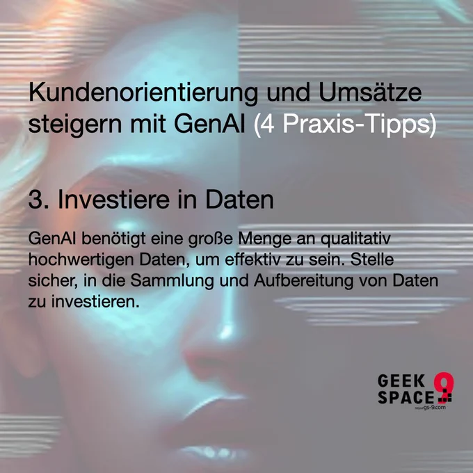 Kundenorientierung und Umsätze steigern mit GenAl (4 Praxis-Tipps) Investiere in Daten: GenAI benötigt eine große Menge an qualitativ hochwertigen Daten, um effektiv zu sein. Stelle sicher, in die Sammlung und Aufbereitung von Daten zu investieren.