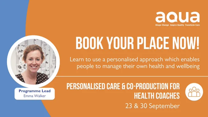 Promotion of Aqua programme: Personalised Care and Coproduction for Health Coaches. 23 and 30 September. Learn to use a personalised approach which enables people to manage their own health and wellbeing. Book your place now!