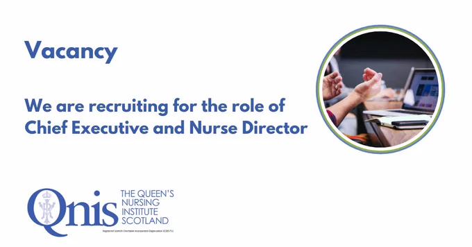 Blue text on a white background Vacancy We are recruiting for the role of Chief Executive and Nurse Director. To the right a circular colour image of two hands above a laptop and notebook and pen on a wood table. At bottom left a blue text logo Qnis The Queen's Nursing Institute Scotland
