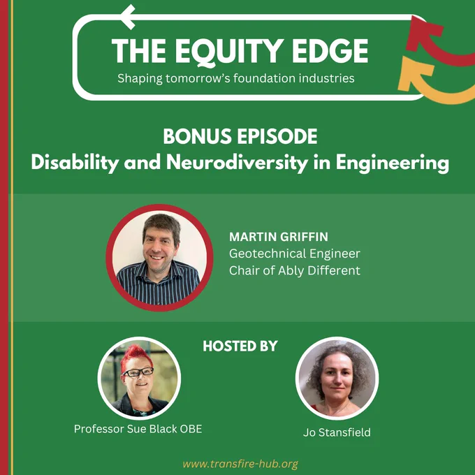 A graphic with a green background and title The Equity Edge, Shaping tomorrow's foundation industries.  Bonus episode: Disability and neurodiversity in engineering. Below is an image of guest, Martin Griffin, and hosts Sue Black and Jo Stansfield.