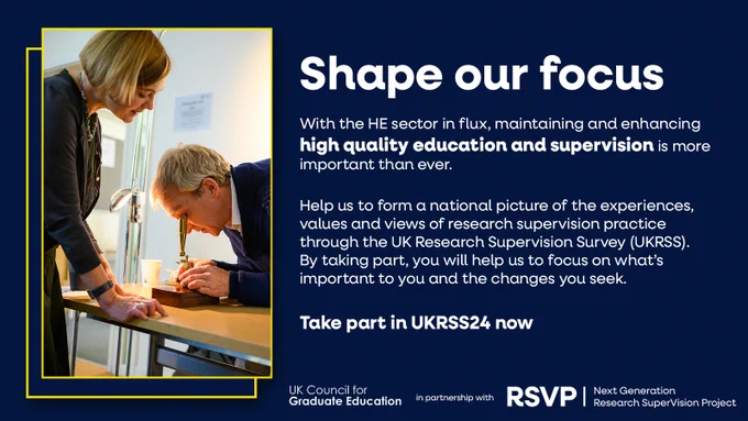 Image of two people examining an object under the microscope. Accompanying text reads: With the HE sector in flux, maintaining and enhancing high quality education and supervision is more important than ever. Help us to form a national picture of the experiences, values and views of research supervision practice through the UK Research Supervision Survey (UKRSS).  By taking part, you will help us to focus on what’s important to you and the changes you seek. Take part in UKRSS24 now. This survey is led by the UK Council for Graduate Education (UKCGE) in partnership with the Next Generation Research SuperVision Project (RSVP).