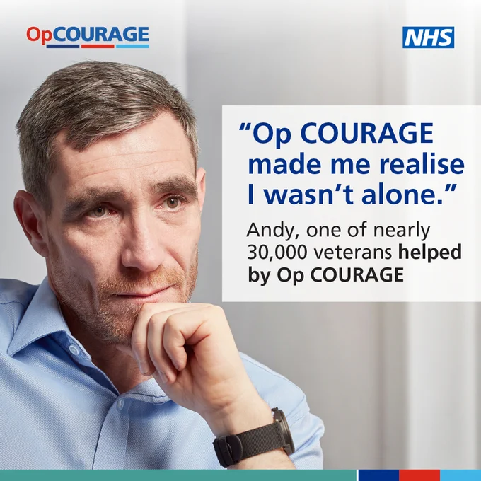 NHS logo is top right.
Op Courage logo is top left.
There is a close up photo showing the head and shoulders of a middle aged man who is looking thoughtful.
A quote next to the photo of him reads: "Op COURAGE made me realise I wasn't alone." Andy, one of our nearly 30,000 veterans helped by Op Courage."