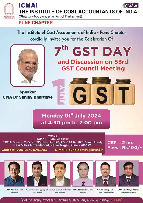 Dear CMA Colleague,

The Institute of Cost Accountants of India - Pune Chapter cordially invites you for the *7th GST Day Celebration* on Monday, *1st July 2024.*

Day & Date : Monday, 1st July, 2024

Topic: *“7th GST Day Celebration and discussion on 53rd GST Council meeting”

Speaker: *CMA Dr. Sanjay Bhargave*
    
Time: 4:30 pm to 7:00 pm

Venue: ICMAI - Pune Chapter, 
CMA Bhawan, Lane No.2, Canal Road, Near Vikas Mitra Mandal Chowk, Karve Nagar, Pune 411052

Contact No: 020-25479792, 020-25479793 
Email ID: pune.admin@icmai.in
 
Fees : Rs. 100 Inclusive of GST

CEP credit of Two Hours will be granted to all the members.
All members are cordially invited.

For any queries you are requested to Contact Conference Coordinator : CMA Rahul Chincholkar Mob - 9881072826

Thanks & regards,
CMA Nilesh Kekan                                                
Chairman, ICMAI - Pune Chapter

CMA Rahul Chincholkar
Chairman, PD Committee, ICMAI - Pune Chapter

#ICMAI #ICMAIWIRC #icmaipune #CMA