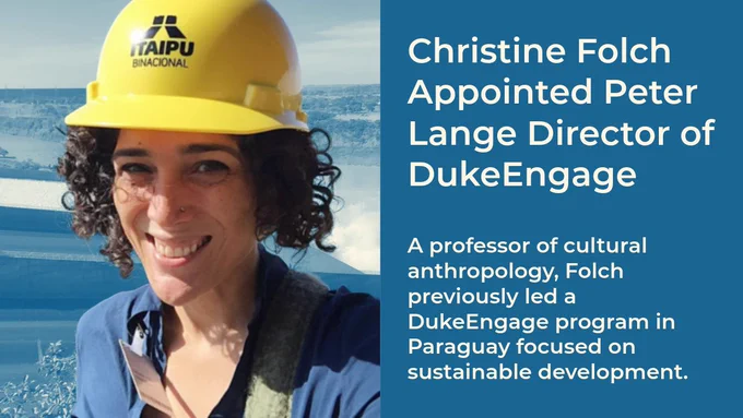 Photo of Christine Folch in hard hat. Text: Christine Folch Appointed Peter Lange Director of DukeEngage. A professor of cultural anthropology, Folch previously led a DukeEngage program in Paraguay focused on sustainable development.