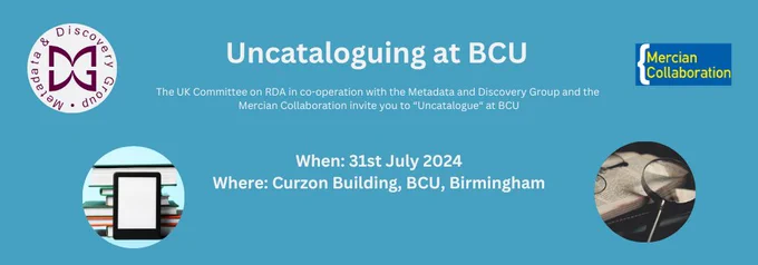 Uncataloguing at BCU (CILIP Metadata & Discovery group logo and Mercian Collaboration logo)
The UK Committee on RDA in co-operation with the Metadata & Discovery Group and the Mercian Collaboration invite you to "Uncatalogue" at BCU.
When: 31st July 2024
Where: Curzon building, BCU, Birmingham.