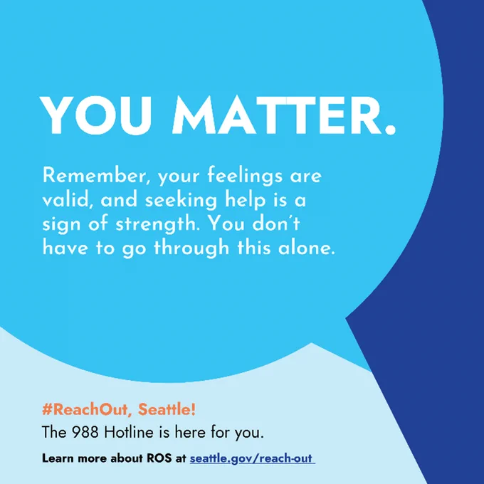 Text reads: “You matter. Remember, your feelings are valid, and seeking help is a sign of strength. You don’t have to go through this alone” in a blue speech bubble. The bottom left reads, “#ReachOut, Seattle! The 988 Hotline is here for you” and includes a link to learn more at seattle.gov/reach-out.”