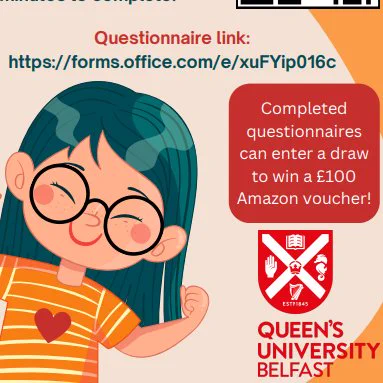 Image with text which reads "Questionnaire link: https://forms.office.com/e/xuFYip016c" On the left hand side of the image is a child wearing glasses who is cheering. She has an orange and white striped top. On the right hand side is a red text box which reads "Completed questionnaires can enter a draw to win a £100 Amazon voucher". Below this is a logo for Queen's University Belfast. 