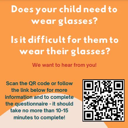 Orange background with text which reads "Does your child need to wear glasses? Is it difficult for them to wear glasses? We want to hear from you! Scan the QR code or follow the link below for more information to complete the questionnaire - it should take no more than 10-15 minutes to complete!"