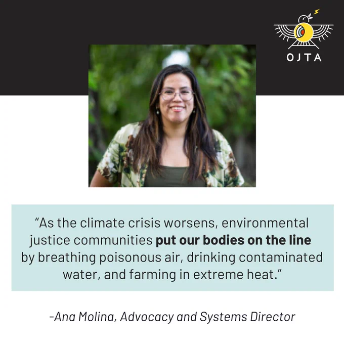 A picture of Ana Molina, Advocacy and Systems Director and a quote that says, “As the climate crisis worsens, environmental justice communities put our bodies on the line by breathing poisonous air, drinking contaminated water, and farming in extreme heat.”