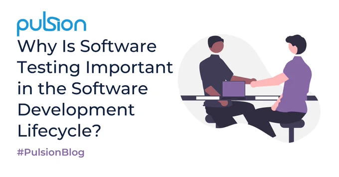 Graphic: Illustration of two men sitting across from each other and shaking hands, with a desk and laptop between them. Text: Pulsion; Why is Software Testing Important in the Software Development Lifecycle?; #PulsionBlog