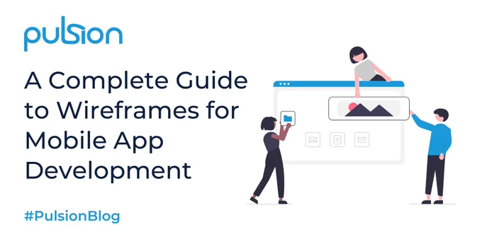 Graphic: Illustration of three people around an oversized software screen, placing graphics onto the screen. Text: Pulsion; A Complete Guide to Wireframes for Mobile App Development; #PulsionBlog