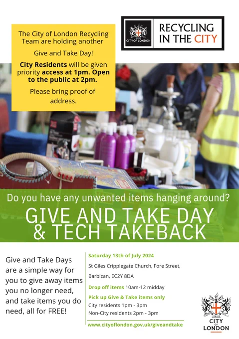 Poster advertising Give And Take Day & Tech Takeback. Text reads: The City of London Recycling Team are holding another Give and Take Day! City residents will be given priority access at 1pm. Open to the public at 2pm. Please bring proof of address. Drop off items at 10am. Venue: St Giles Cripplegate Church. Date: Saturday 13 July 2024. 