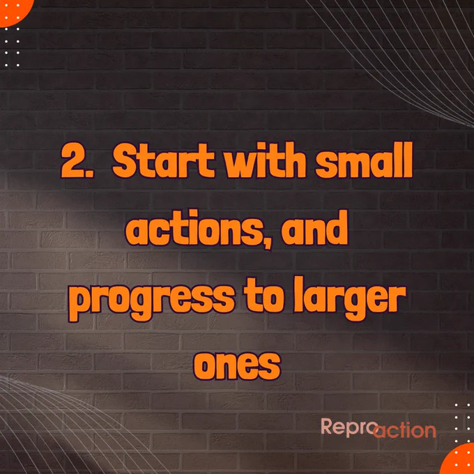 States "2. Start with small actions, and progress to larger ones." Graphic is on a dark brick wall with different elements such as swirls and circles and Reproaction logo.