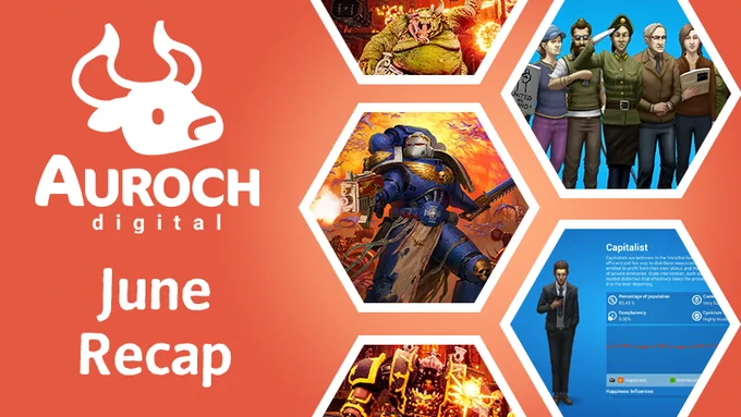 Promotional graphic showing some of the projects Auroch Digital has worked on this month. The background is a dark orange colour and to the left is the Auroch cow logo with the words June Recap written beneath it. On the right are five hexagons with images inside them. Three of the images are highlighting different characters from the game Warhammer 40,000: Boltgun, including a character in blue armour wielding a gun and a chainsword, an enemy in black and gold armour running at the camera, and a final large green troll-like enemy. The second to last hexagon shows a group of people gathered together carrying political signs from the game Democracy 4 and the final hexagonshows a figure looking at their phone with the word Capitalist and a graph to the right of them. 