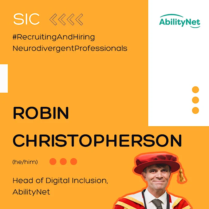 Robin Christopherson in gap and gown, smiling at the camera. Text displays: SIC #RecruitingAndHiringNeurodivergentProfessionals Robin Christopherson Head of Digital Inclusion, AbilityNet