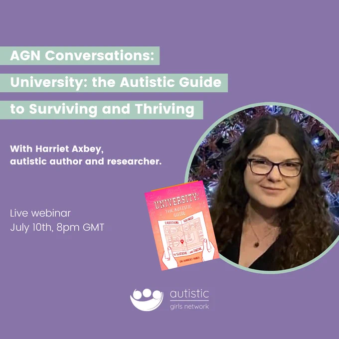 A conversation on University: the Autistic Guide to Surviving and Thriving. With Harriet Axbey, autistic author and researcher. Live webinar, July 10th, 8pm GMT.