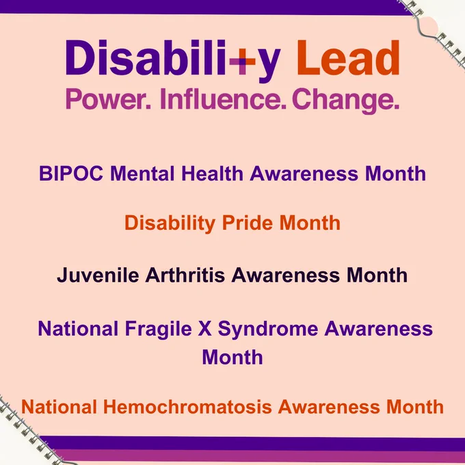 Image lists the following: BIPOC Mental Health Awareness Month, Disability Pride Month, Juvenile Arthritis Awareness Month, National Fragile X Syndrome Awareness Month and National Hemochromatosis Awareness Month.