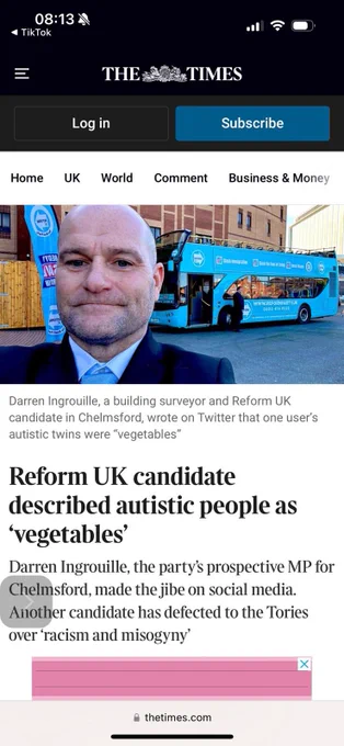The Times article 

Reform UK candidate described autistic people as
"vegetables'
Darren Ingrouille, the party's prospective MP for Chelmsford, made the jibe on social media.
Another candidate has defected to the Tories