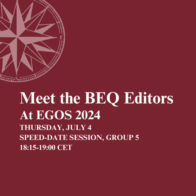 Meet the BEQ Editors At EGOS 2024 - Thursday, July 4 - Speed-date Session Group 5, 18:15-19:00 CET