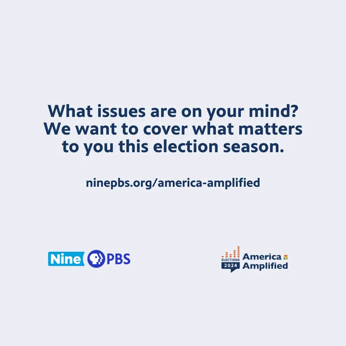 An image featuring a statement "What issues are on your mind? We want to cover what matters what matters to you this election season." with the web address "ninepbs.org/america-amplified." The logos for Nine PBS and America Amplified are displayed below the text.