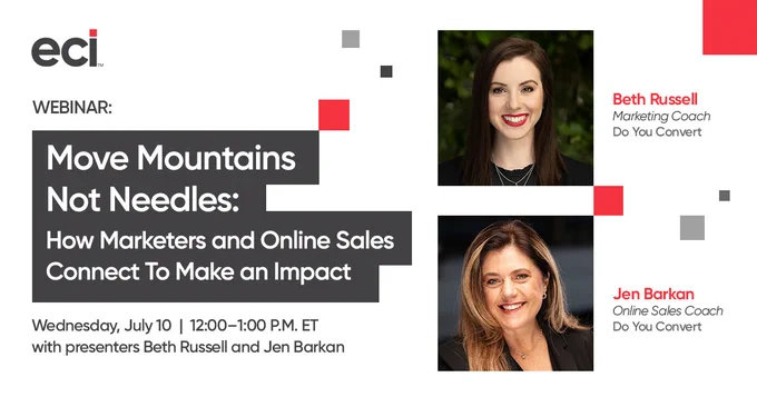 The image reads, "Webinar: Move Mountains Not Needles: How Marketers and Online Sales Connect To Make an Impact, Wednesday, July 10 | 12:00-1:00 P.M. ET with presenters Beth Russell and Jen Barkan"
On the right is a picture of Beth Russell, Marketing Coach, Do You Convert, looking at the camera and smiling.
Below that is a picture of Jen Barkan, Online Sales Coach, Do You Convert, looking at the camera and smiling.
In the top left corner is the ECI logo.