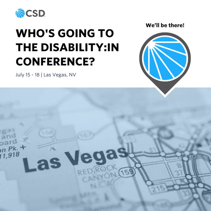 The top half of the post has a white background, and the bottom half of the post is a city map with the word "Las Vegas" in it. In the top half, there is the CSD logo in the top left corner. Underneath it is the black text: "Who's going to the Disability:IN conference?" and the smaller text "July 10 - 13, Orlando, FL". On the right side is an icon of a map pin in gray with the CSD circular logo inside it. Above it is the text in black: "We'll be there!"
