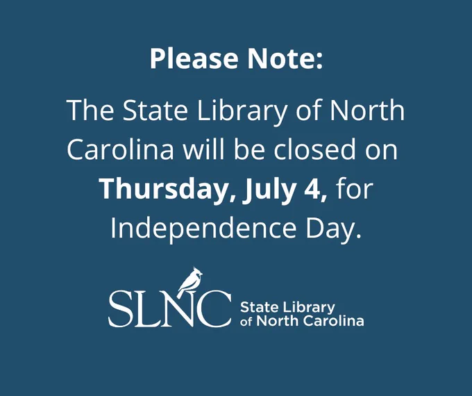 Dark Blue background with white text " Please Note:  The State Library of North Carolina will be closed on 
Thursday, July 4, for  Independence Day."