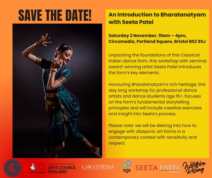 Image Description:
A colour image of Seeta in a turquoise costume with gold border on a dark background. A dancer of Indian heritage, wearing jewellery on head, ears and wrists. One hand raised with fingers fanned out into a flower gesture, other hand near mouth demonstrating a kiss. 
Text to the right of the image reads: An Introduction to Bharatanatyam with Seeta Patel
Saturday 2 November, 10am – 4pm, Circomedia, Portland Square, Bristol BS2 8SJ 
Unpacking the foundations of this Classical Indian dance form, this workshop with seminal, award-winning artist Seeta Patel introduces the form’s key elements. 
Honouring Bharatanatyam’s rich heritage, this day long workshop for professional dance artists and dance students age 16 , focuses on the form’s fundamental storytelling principles and will include creative exercises and insight into Seeta’s process. 
We will delve into how to engage with diasporic art forms in a contemporary context with sensitivity and respect.
