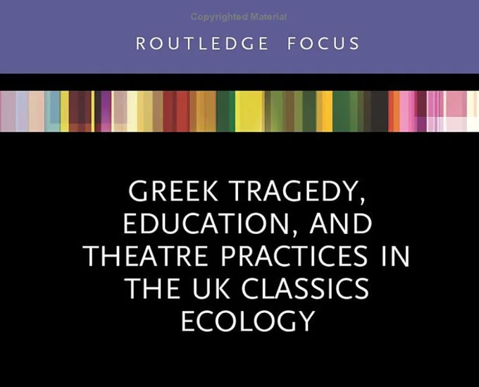 Screenshot of a book cover, with a black background, and multicolour stripes. Title reads: Greek Tragedy, Education, and Theatre Practices in the UK Classics Ecology. 