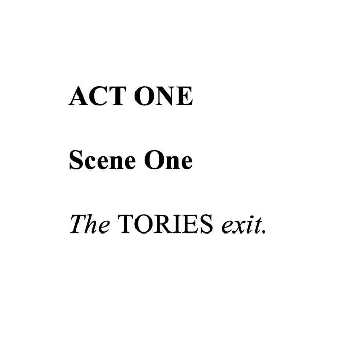 Text on a white background, formatted as a playscript, reading: 'ACT ONE, Scene One. The Tories exit.' 