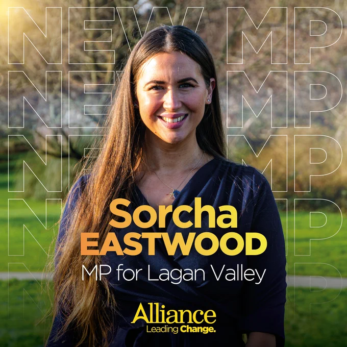 Image of Sorcha Eastwood with “new MP” in the background.

Text reads: “Sorcha Eastwood 
MP for Lagan Valley
Alliance Leading Change”