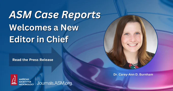 ASM welcomes Dr. Carey-Ann Burnham as our new founding editor in chief of ASM Case Reports!