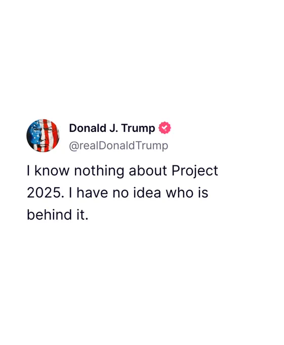 @realDonaldTrump Truth Social post: "I know nothing about Project 2025. I have no idea who is behind it."