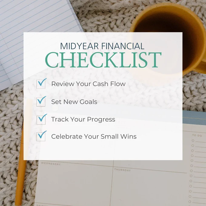 Midyear Financial Checklist 1) Review Your Cash Flow 2) Set New Goals 3) Track Your Progress 4) Celebrate Your Small Wins 
