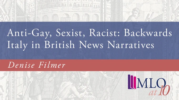 Anti-Gay, Sexist, Racist: Backwards Italy in British News Narratives BY Denise Filmer