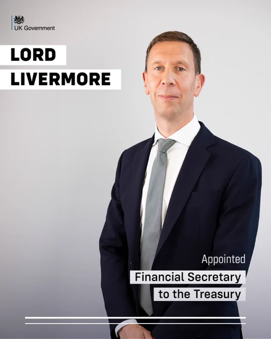 Imagery: A photograph of Lord Livermore looking towards the camera wearing a black suit with a grey tie and white shirt.  There is a UK Government logo in the top left of the image.

Text: Lord Livermore appointed Financial Secretary to the Treasury.