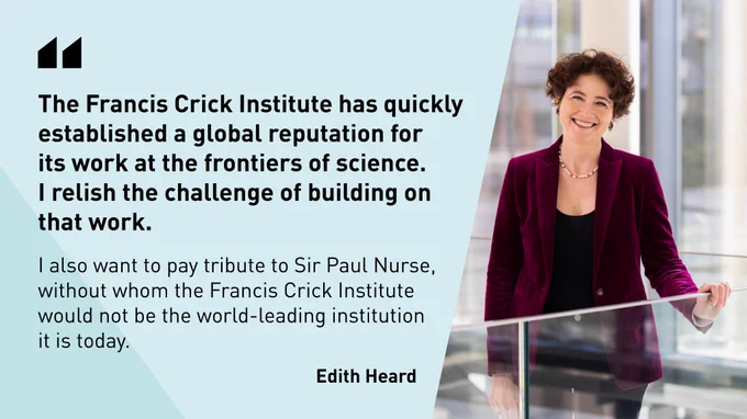 "The Francis Crick Institute has quickly established a global reputation for its work at the frontiers of science. I relish the challenge of building on that work. I also want to pay tribute to Sir Paul Nurse, without whom the Francis Crick Institute would not be the world-leading institution it is today." - Edith Heard