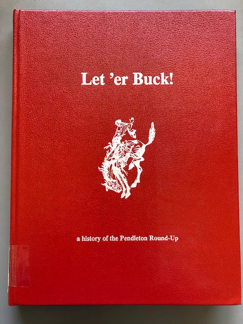 Photo of "Let'er Buck! a history of the Pendleton Round-up"