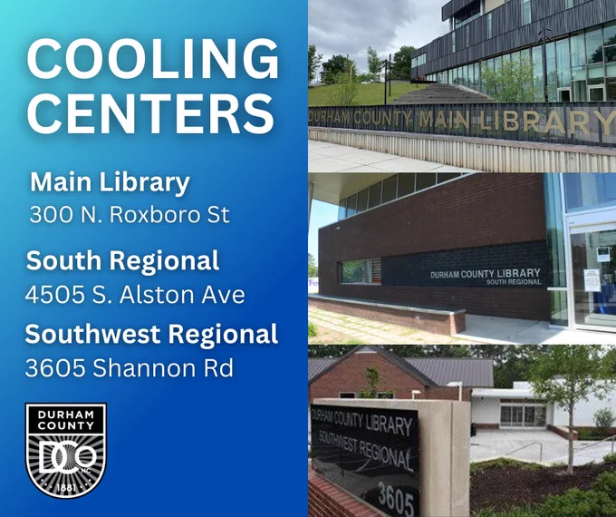 Pictures of the Durham County Main Library, South Regional Library and Southwest Regional Library locations are next to text that reads: Cooling Centers - Main Library, 300 North Roxboro Street; South Regional Library, 4505 South Alston Avenue; and Southwest Regional Library, 3605 Shannon Road.