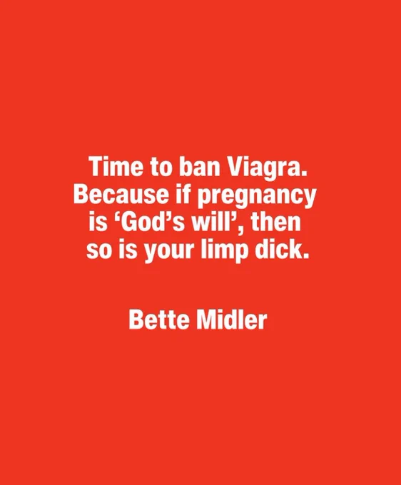 Weiße Schrift auf orangerotem Hintergrund: Time to ban Viagra. Because if pregnancy is „God’s will“, then so is your limp dick. Bette Midler