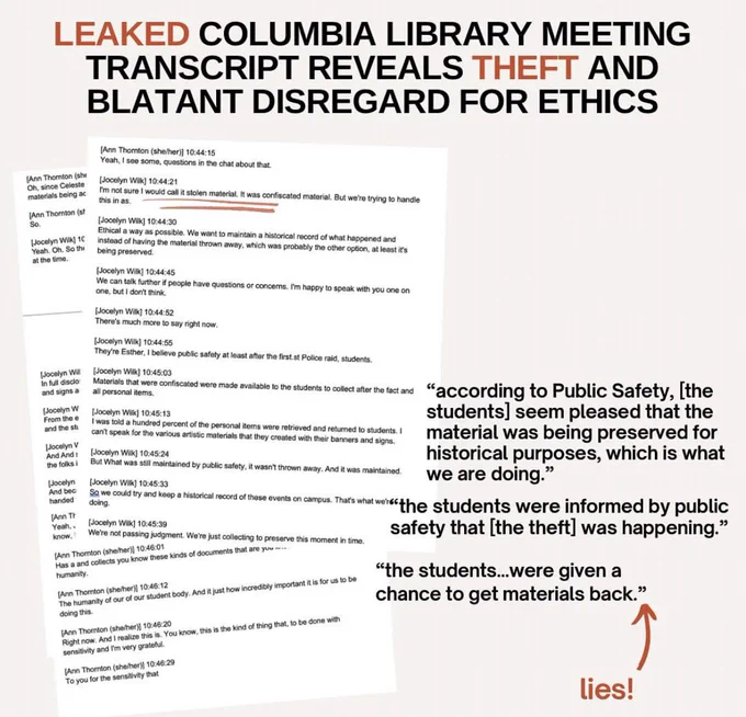 Leaked Columbia University meeting transcript reveals theft and blatant disregard for ethics. “According to public safety, the students seemed pleased that the material was being preserved for historical purposes which is what we are doing. The students were informed by public safety that the theft was happening. The students were given a chance to get their materials back.” These are lies.