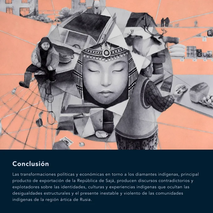 Con una estructura similar a las demás diapositivas, en la parte superior de la diapositiva aparece una ilustración de Ekaterina Surzhaninova. En esta ilustración, el rostro de una niña indígena está en el centro de un diamante, cuyas facetas son todas imágenes individuales de la vida que hay detrás de los diamantes indígenas. Estas facetas llegan a otras partes de la vida que los compradores internacionales no tienen en cuenta. Debajo de la ilustración aparece el texto en negrita "Conclusión". Debajo hay un texto que dice lo siguiente: “Las transformaciones políticas y económicas en torno a los diamantes indígenas, principal producto de exportación de la República de Sajá, producen discursos contradictorios y explotadores sobre las identidades, culturas y experiencias indígenas que ocultan las desigualdades estructurales y el presente inestable y violento de las comunidades indígenas de la región ártica de Rusia.”