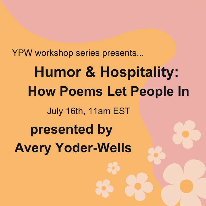 On an orange background with a pink wave graphic and light pink flowers at the corner, the words "YPW workshop series presents...." are written in black text. "Humor & Hospitality: How Poems Let People In" is written in large black text, above "July 16th, 11am EST" and "presented by Avery Yoder-Wells"